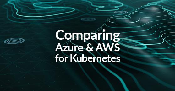 Comparing Azure and AWS for Kubernetes