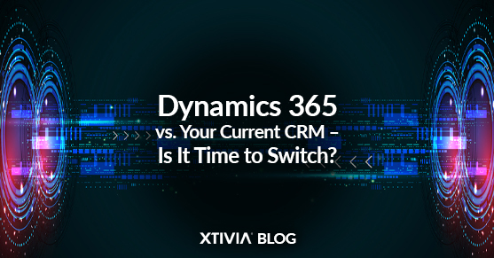 Dynamics 365 vs. Your Current CRM – Is It Time to Switch?