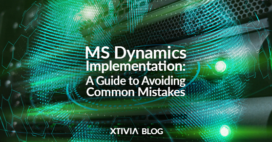 MS Dynamics Implementation: A Guide to Avoiding Common Mistakes XTIVIA Blog.