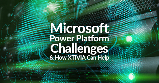 Microsoft Power Platform Challenges & How XTIVIA Can Help