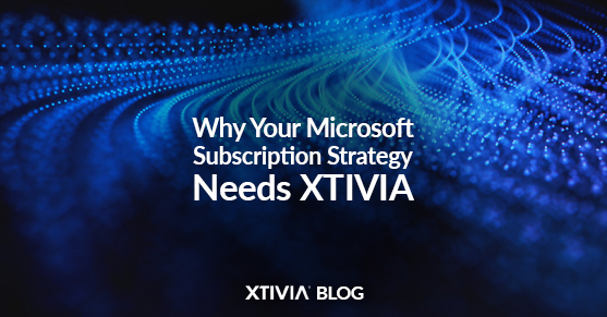 Why Your Microsoft Subscription Strategy Needs XTIVIA
